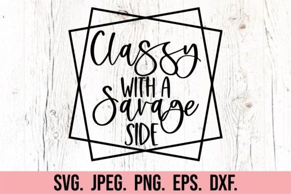 Classy with a Savage Side SVG - Graphics for Crafts